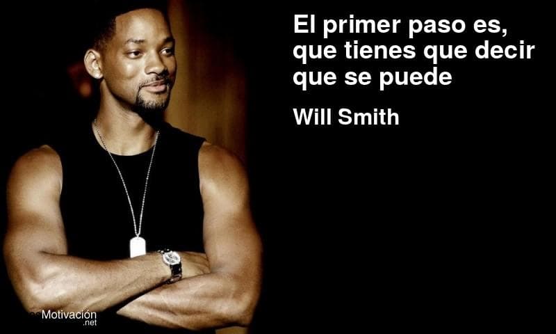 El primer paso es, que tienes que decir que se puede - Will Smith